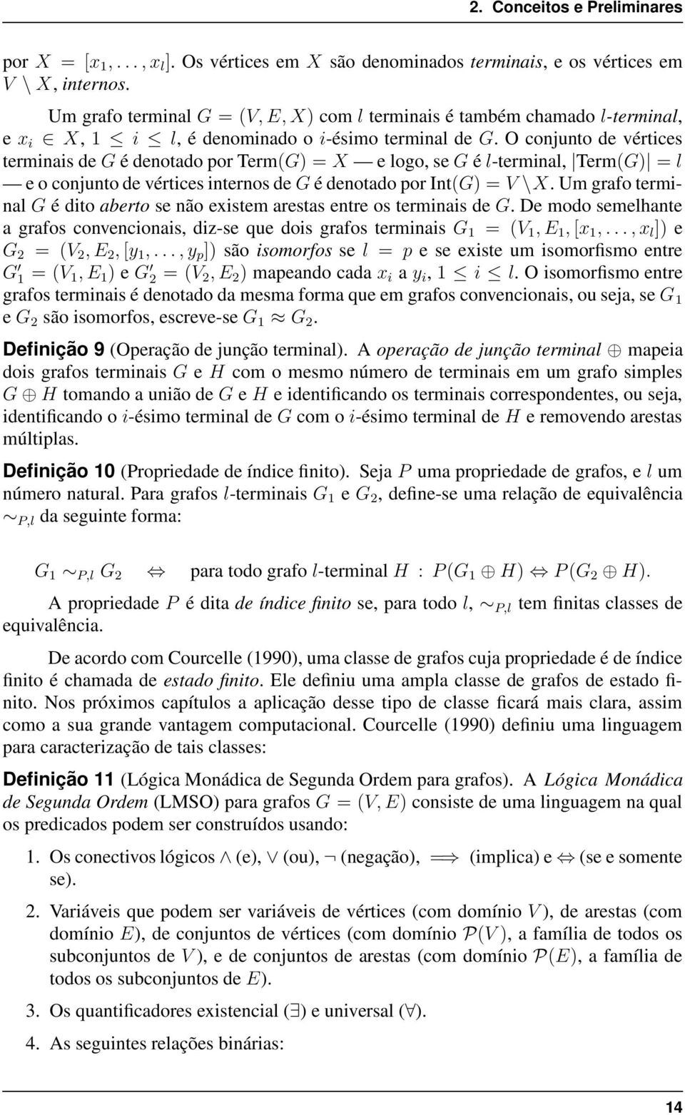 O conjunto de vértices terminais de G é denotado por Term(G) = X e logo, se G é l-terminal, Term(G) = l e o conjunto de vértices internos de G é denotado por Int(G) = V \X.