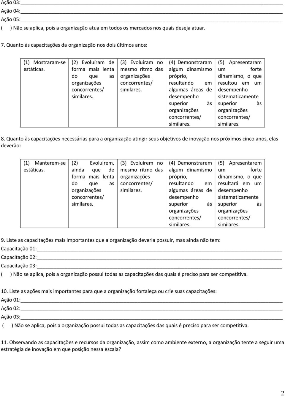 (2) Evoluíram de forma mais lenta do que as (3) Evoluíram no mesmo ritmo das (4) Demonstraram algum dinamismo próprio, resultando em algumas áreas de (5) Apresentaram um forte dinamismo, o que