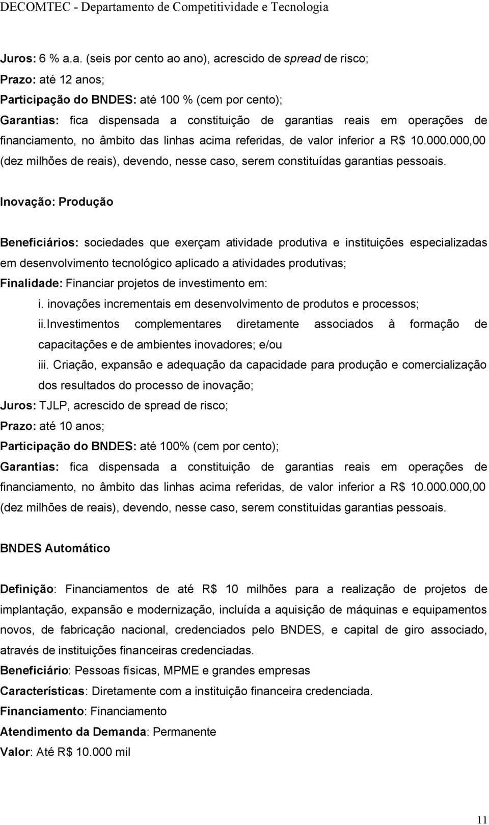 operações de financiamento, no âmbito das linhas acima referidas, de valor inferior a R$ 10.000.000,00 (dez milhões de reais), devendo, nesse caso, serem constituídas garantias pessoais.