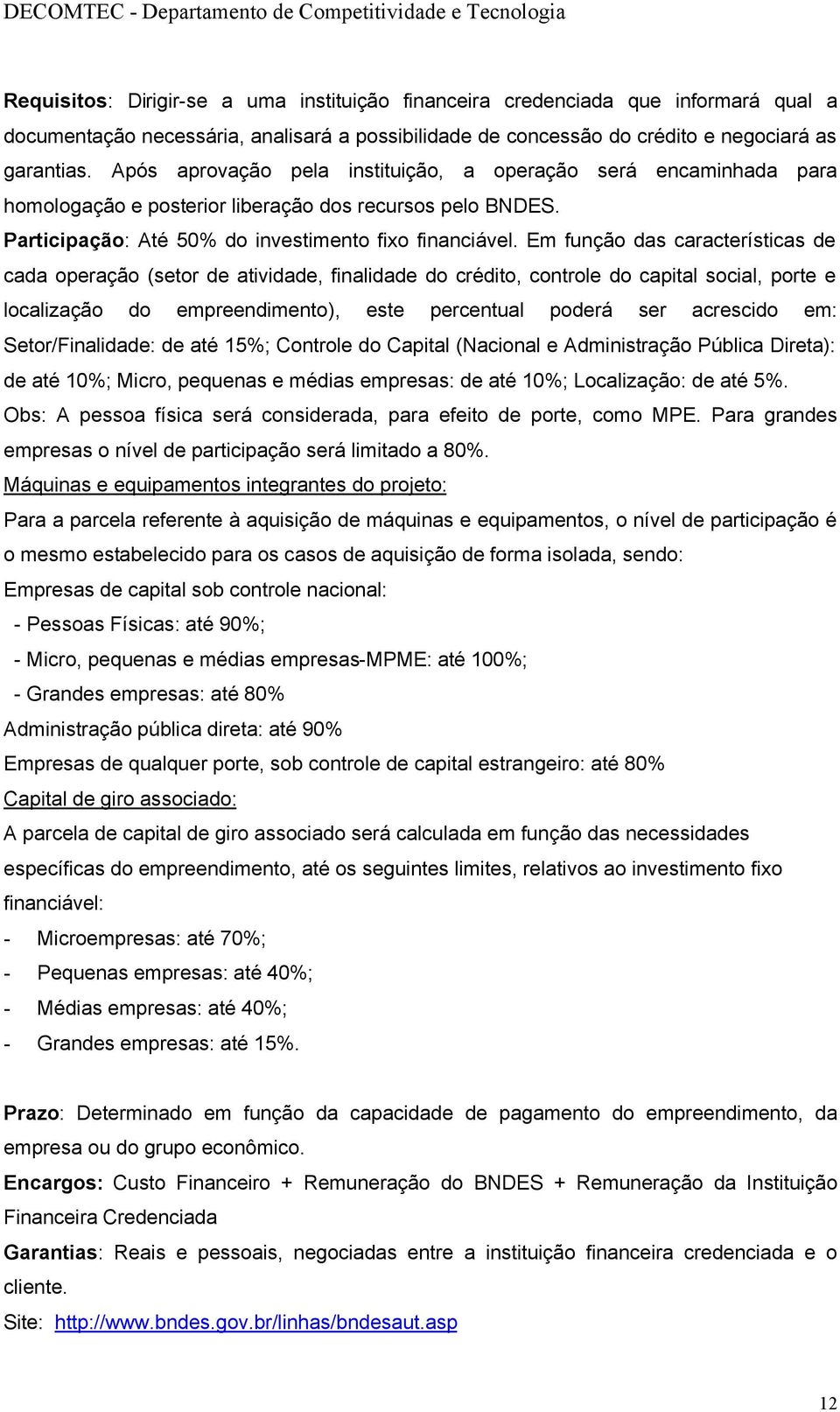 Em função das características de cada operação (setor de atividade, finalidade do crédito, controle do capital social, porte e localização do empreendimento), este percentual poderá ser acrescido em: