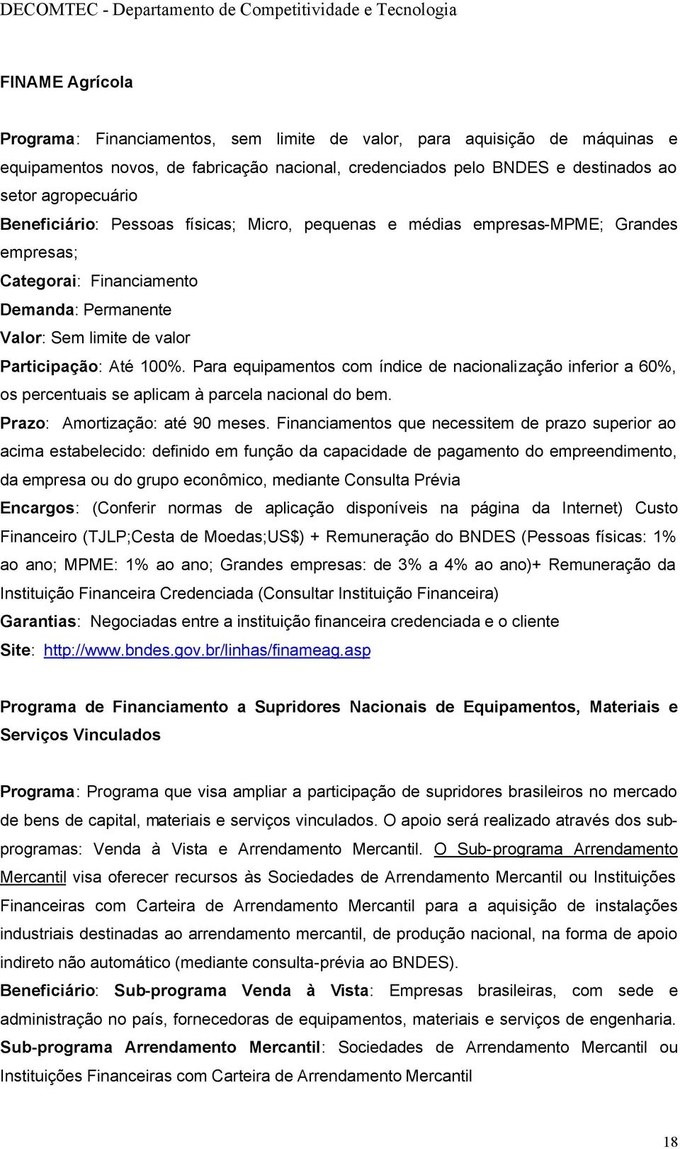 Para equipamentos com índice de nacionalização inferior a 60%, os percentuais se aplicam à parcela nacional do bem. Prazo: Amortização: até 90 meses.