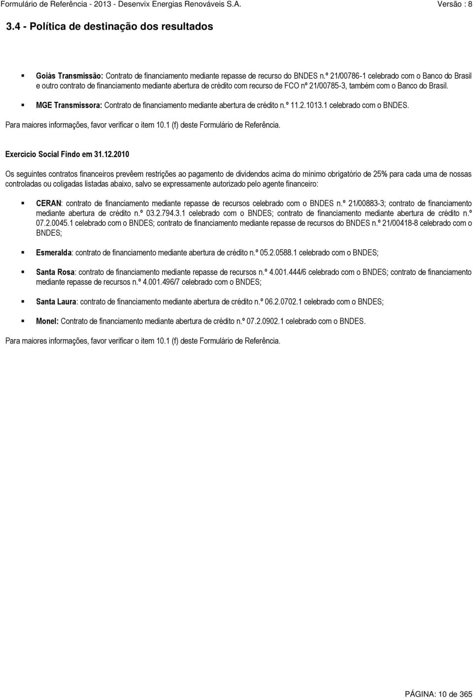 MGE Transmissora: Contrato de financiamento mediante abertura de crédito n.º 11.2.1013.1 celebrado com o BNDES. Para maiores informações, favor verificar o item 10.