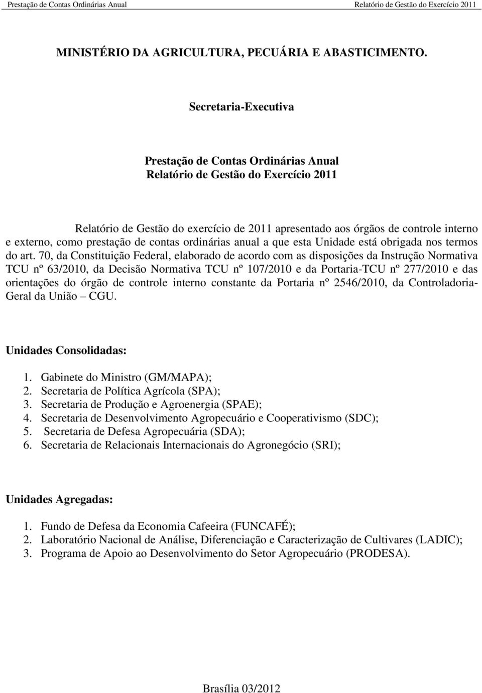 prestação de contas ordinárias anual a que esta Unidade está obrigada nos termos do art.