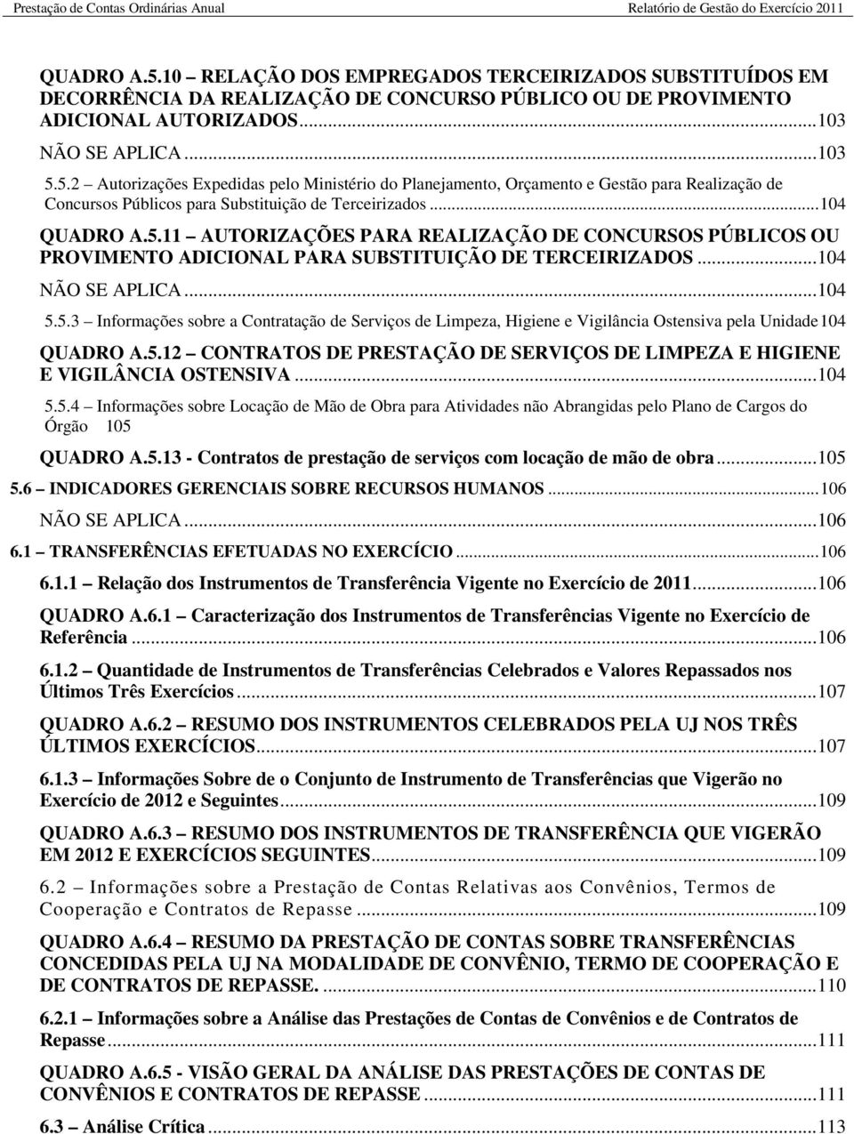 5.2 Autorizações Expedidas pelo Ministério do Planejamento, Orçamento e Gestão para Realização de Concursos Públicos para Substituição de Terceirizados... 104 QUADRO A.5.11 AUTORIZAÇÕES PARA REALIZAÇÃO DE CONCURSOS PÚBLICOS OU PROVIMENTO ADICIONAL PARA SUBSTITUIÇÃO DE TERCEIRIZADOS.