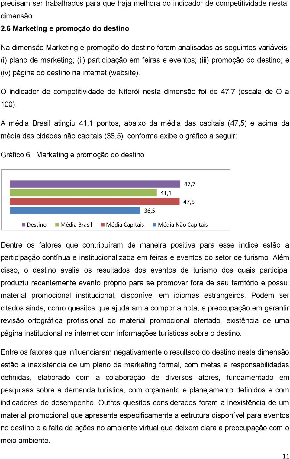 destino; e (iv) página do destino na internet (website). O indicador de competitividade de Niterói nesta dimensão foi de 47,7 (escala de O a 100).