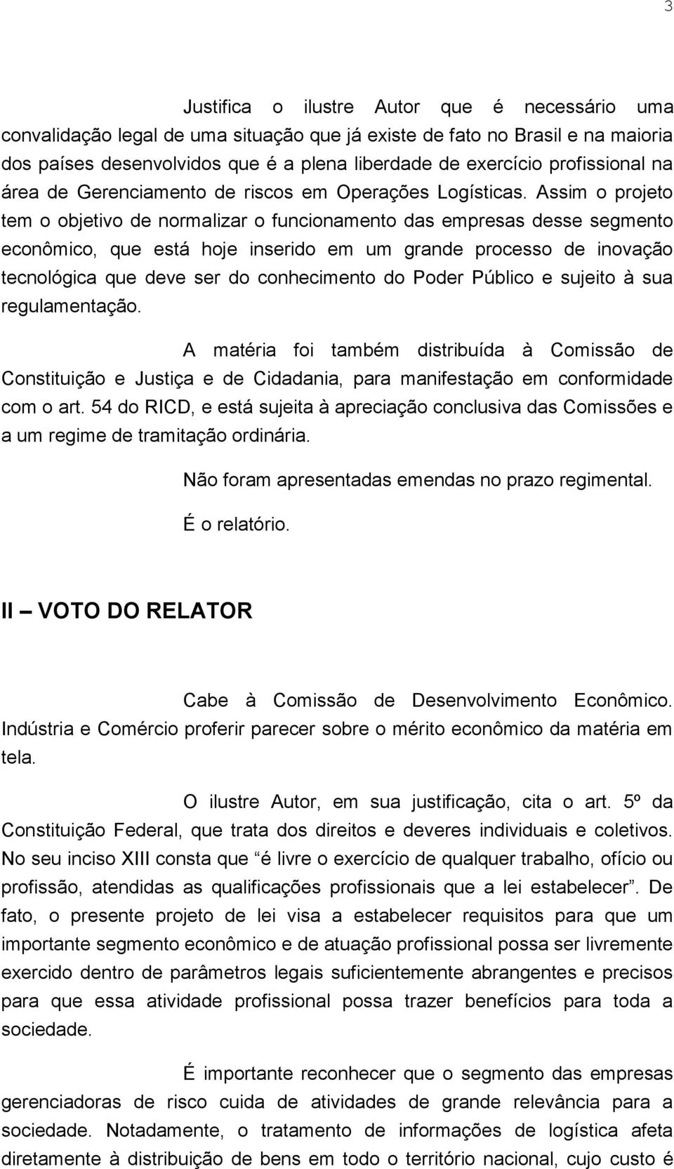 Assim o projeto tem o objetivo de normalizar o funcionamento das empresas desse segmento econômico, que está hoje inserido em um grande processo de inovação tecnológica que deve ser do conhecimento