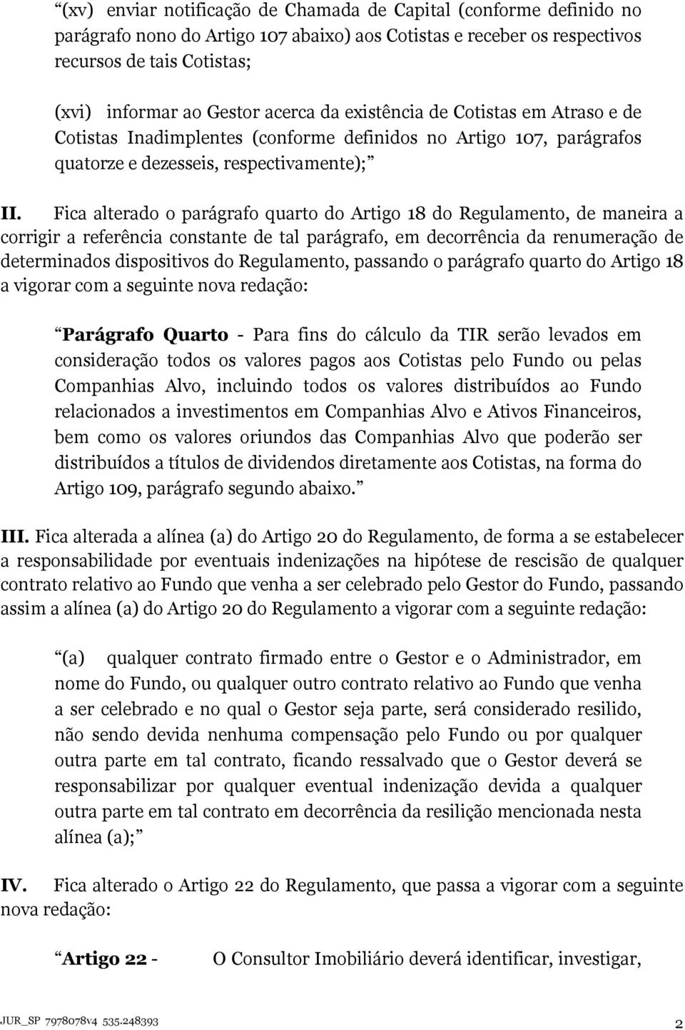 Fica alterado o parágrafo quarto do Artigo 18 do Regulamento, de maneira a corrigir a referência constante de tal parágrafo, em decorrência da renumeração de determinados dispositivos do Regulamento,