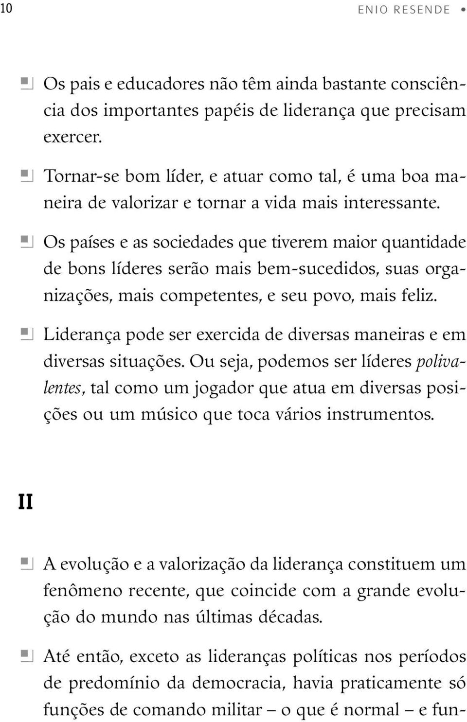 h Os países e as sociedades que tiverem maior quantidade de bons líderes serão mais bem-sucedidos, suas organizações, mais competentes, e seu povo, mais feliz.