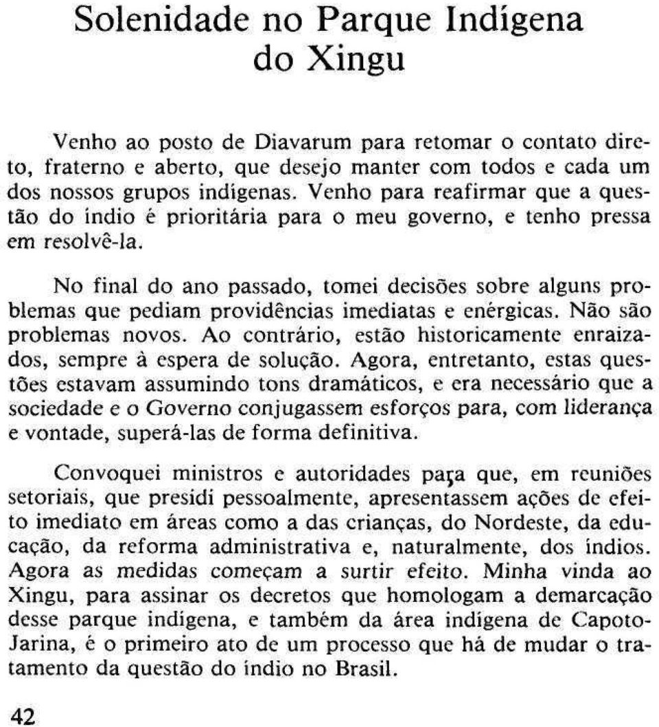 No final do ano passado, tomei decisões sobre alguns problemas que pediam providências imediatas e enérgicas. Não são problemas novos.