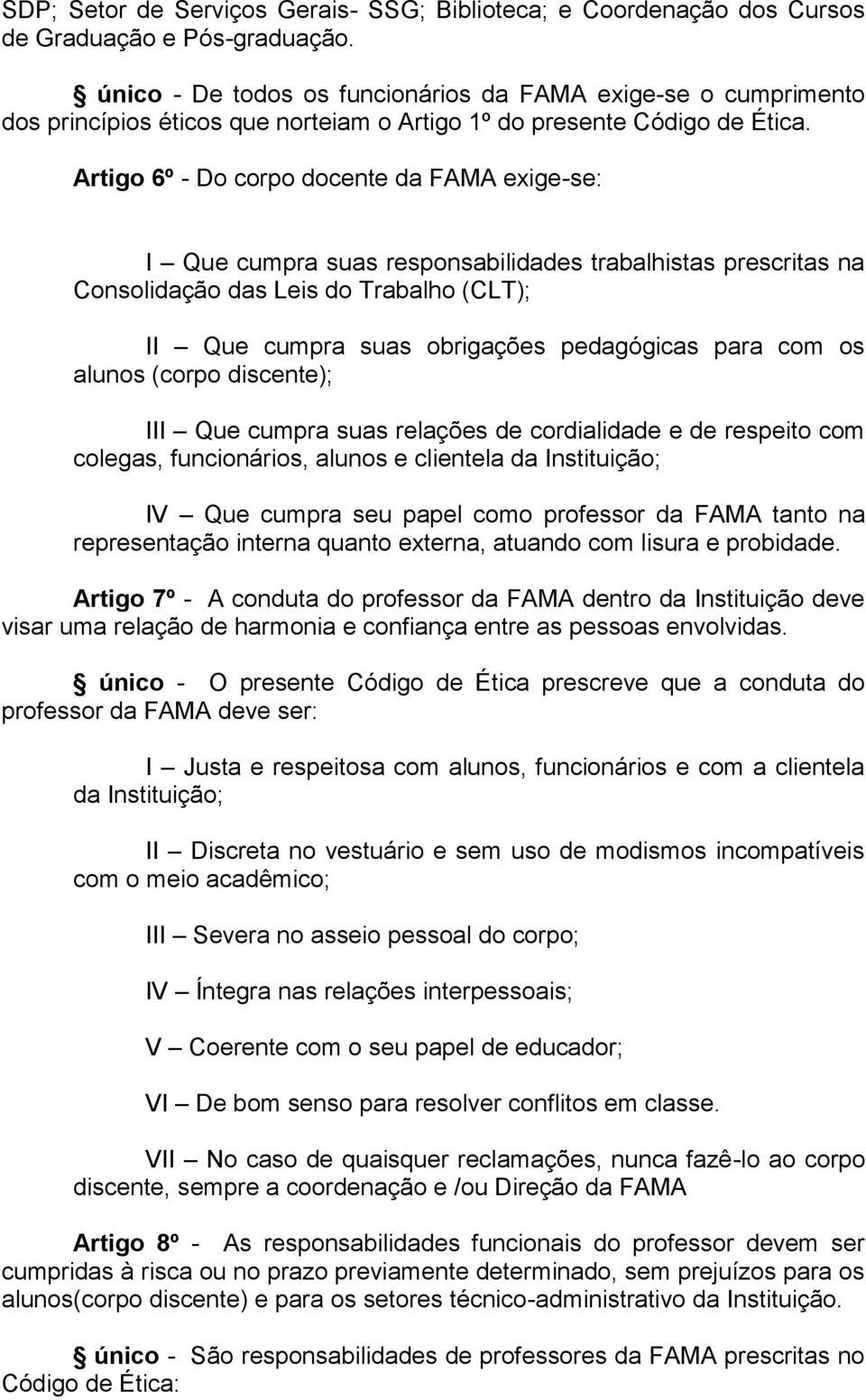 Artigo 6º - Do corpo docente da FAMA exige-se: I Que cumpra suas responsabilidades trabalhistas prescritas na Consolidação das Leis do Trabalho (CLT); II Que cumpra suas obrigações pedagógicas para