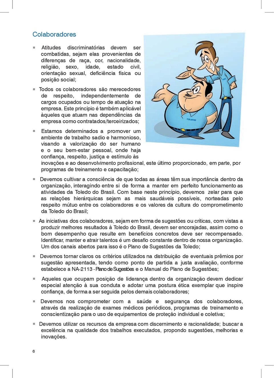 Este princípio é também aplicável àqueles que atuam nas dependências da empresa como contratados/terceirizados; Estamos determinados a promover um ambiente de trabalho sadio e harmonioso, visando a