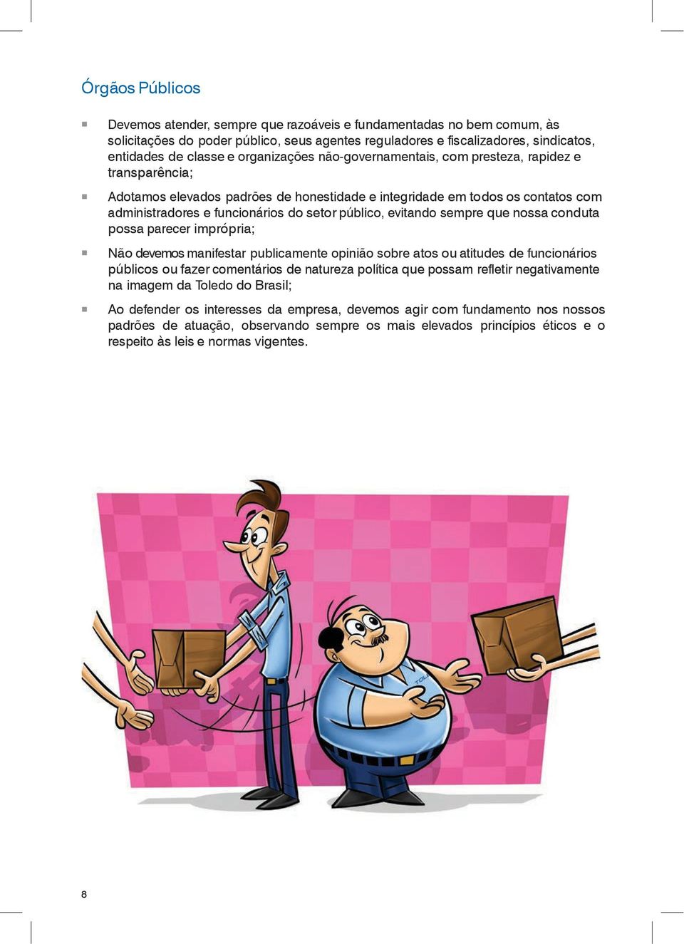 público, evitando sempre que nossa conduta possa parecer imprópria; Não devemos manifestar publicamente opinião sobre atos ou atitudes de funcionários públicos ou fazer comentários de natureza