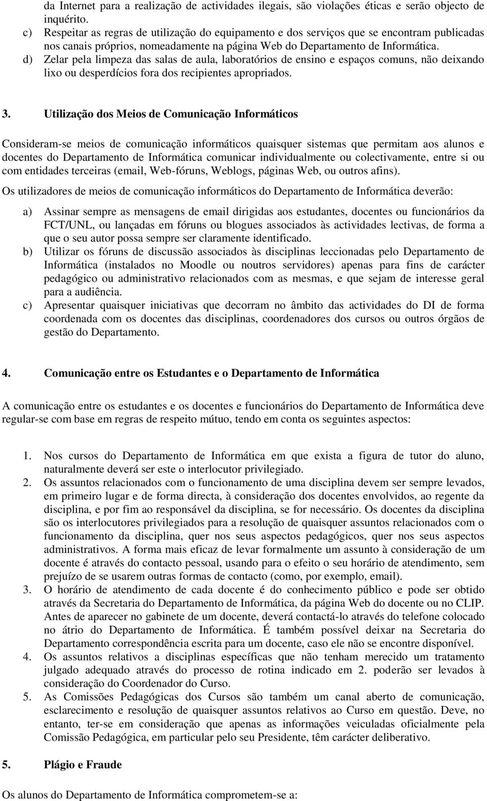 d) Zelar pela limpeza das salas de aula, laboratórios de ensino e espaços comuns, não deixando lixo ou desperdícios fora dos recipientes apropriados. 3.