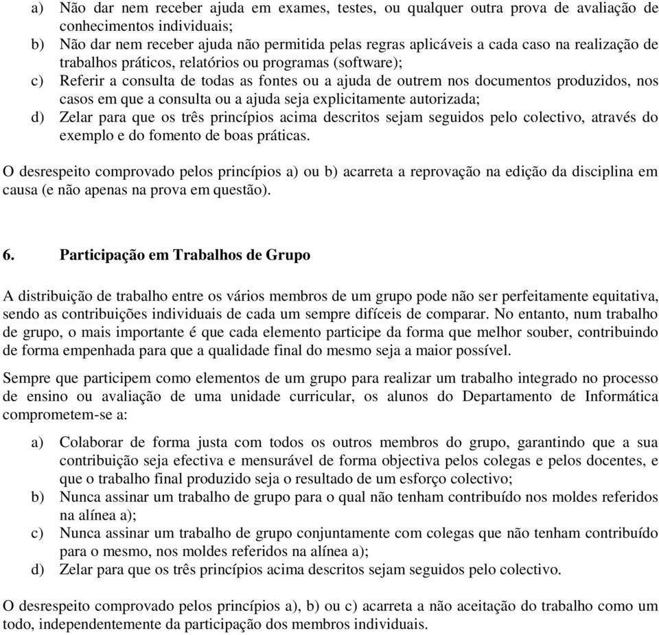 seja explicitamente autorizada; d) Zelar para que os três princípios acima descritos sejam seguidos pelo colectivo, através do exemplo e do fomento de boas práticas.