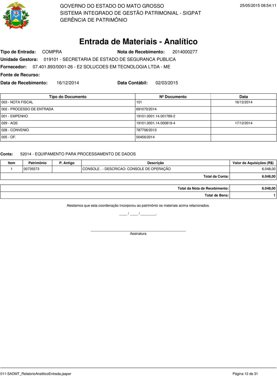 0001.14.000819-4 787706/2013 00456/2014 17/12/2014 52014 - EQUIPAMENTO PARA PROCESSAMENTO DE DADOS 1 00735573 CONSOLE. - DESCRICAO: CONSOLE DE OPERAÇÃO 6.