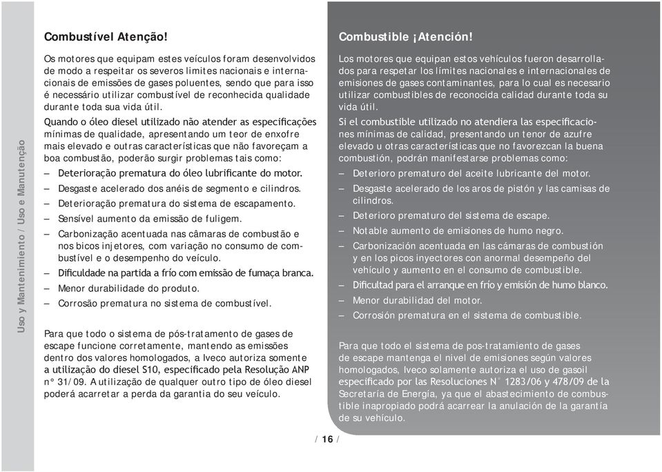 sendo que para isso é necessário utilizar combustível de reconhecida qualidade durante toda sua vida útil.