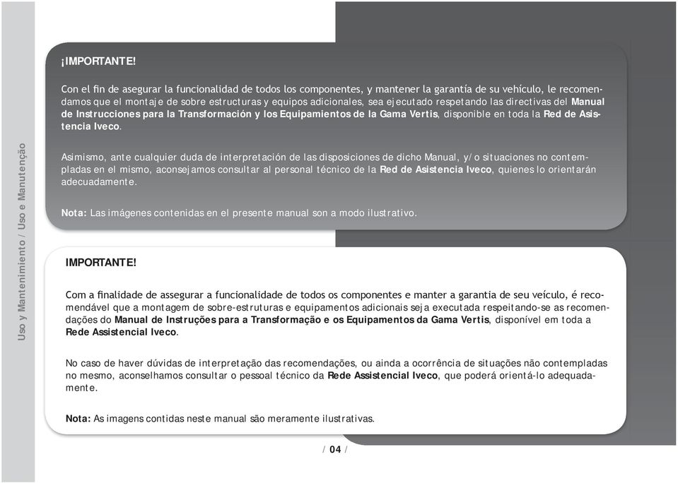 respetando las directivas del Manual de Instrucciones para la Transformación y los Equipamientos de la Gama Vertis, disponible en toda la Red de Asistencia Iveco.