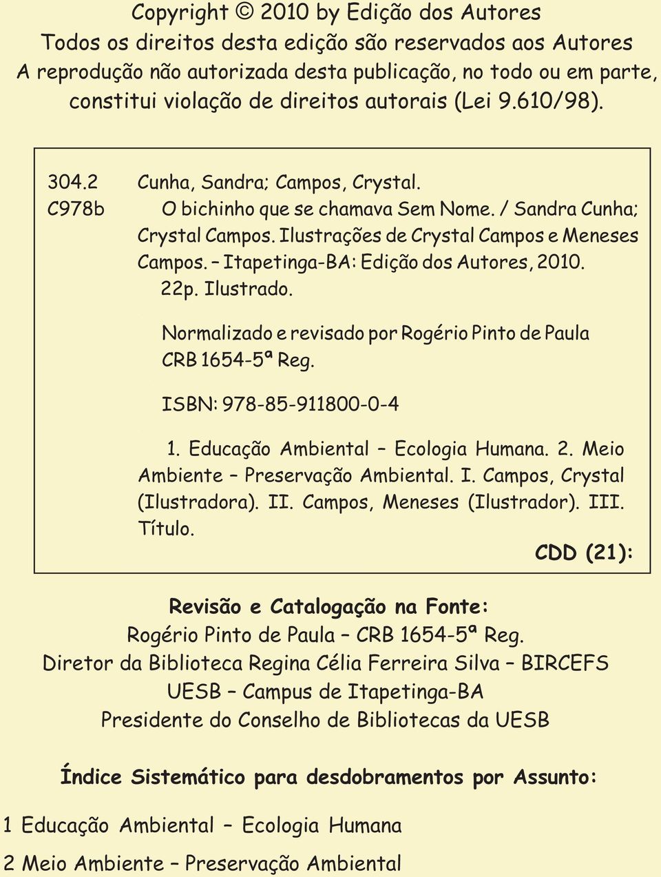 Itapetinga-BA: Edição dos Autores, 2010. 22p. Ilustrado.... Normalizado e revisado por Rogério Pinto de Paula CRB 1654-5ª Reg. ISBN: 978-85-911800-0-4 1. Educação Ambiental Ecologia Humana. 2. Meio Ambiente Preservação Ambiental.