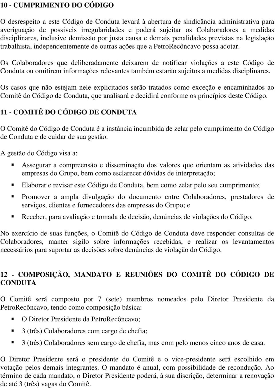 Os Colaboradores que deliberadamente deixarem de notificar violações a este Código de Conduta ou omitirem informações relevantes também estarão sujeitos a medidas disciplinares.