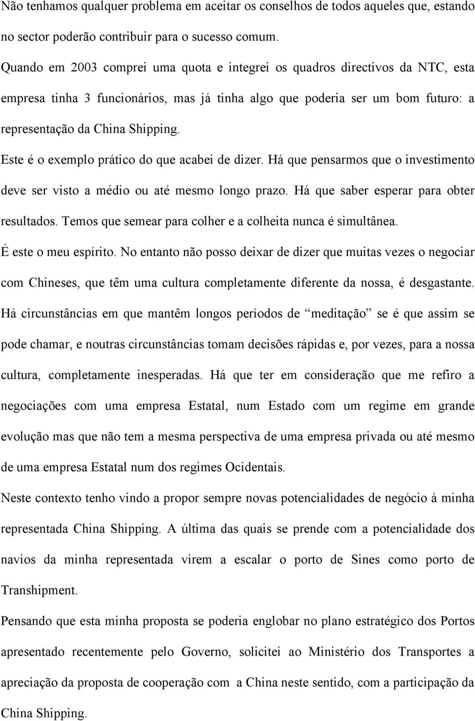 Este é o exemplo prático do que acabei de dizer. Há que pensarmos que o investimento deve ser visto a médio ou até mesmo longo prazo. Há que saber esperar para obter resultados.