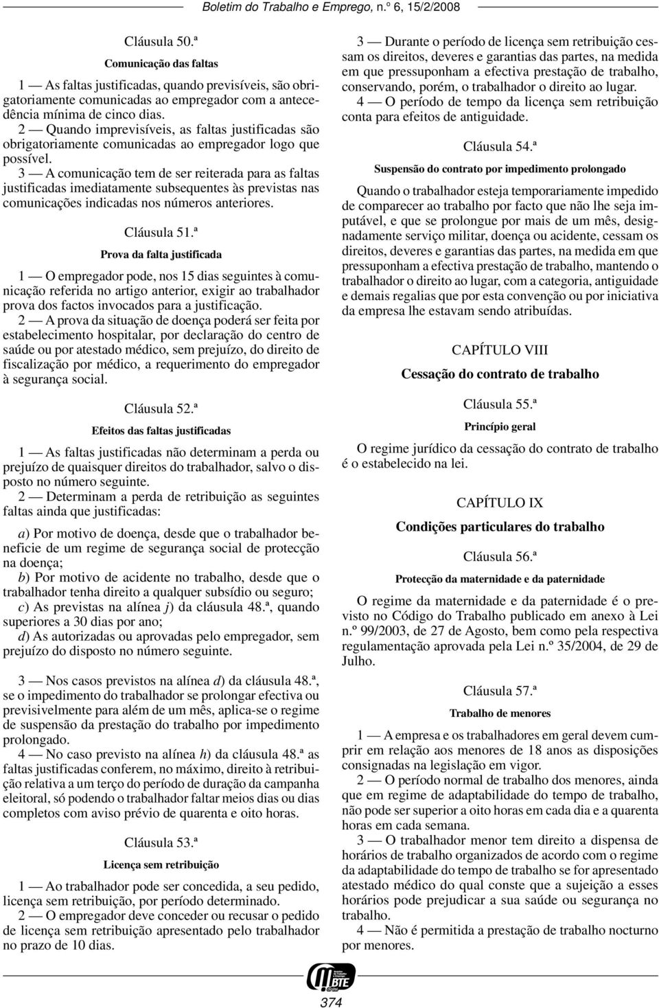 3 A comunicação tem de ser reiterada para as faltas justificadas imediatamente subsequentes às previstas nas comunicações indicadas nos números anteriores. Cláusula 51.