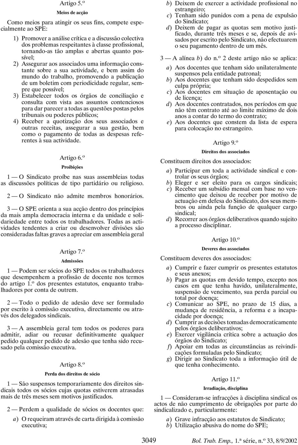 tornando-as tão amplas e abertas quanto possível; 2) Assegurar aos associados uma informação constante sobre a sua actividade, e bem assim do mundo do trabalho, promovendo a publicação de um boletim