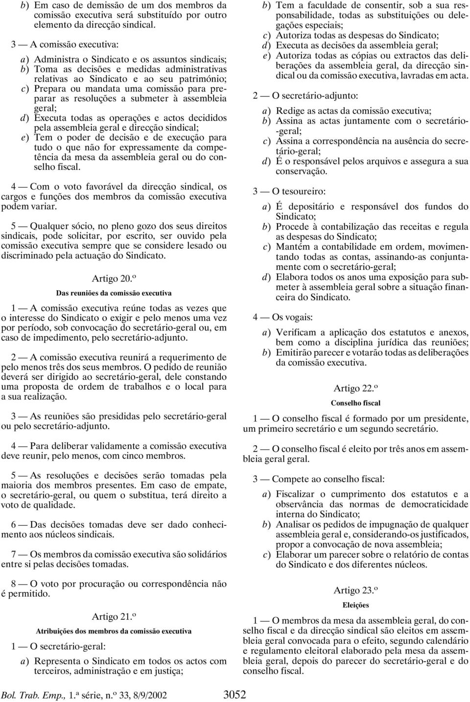 para preparar as resoluções a submeter à assembleia geral; d) Executa todas as operações e actos decididos pela assembleia geral e direcção sindical; e) Tem o poder de decisão e de execução para tudo