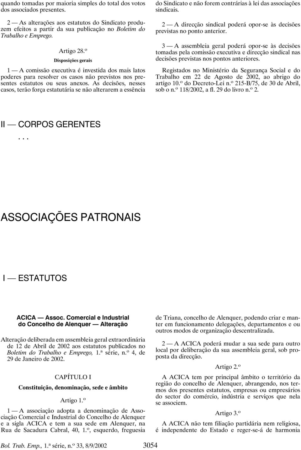 As decisões, nesses casos, terão força estatutária se não alterarem a essência do Sindicato e não forem contrárias à lei das associações sindicais.