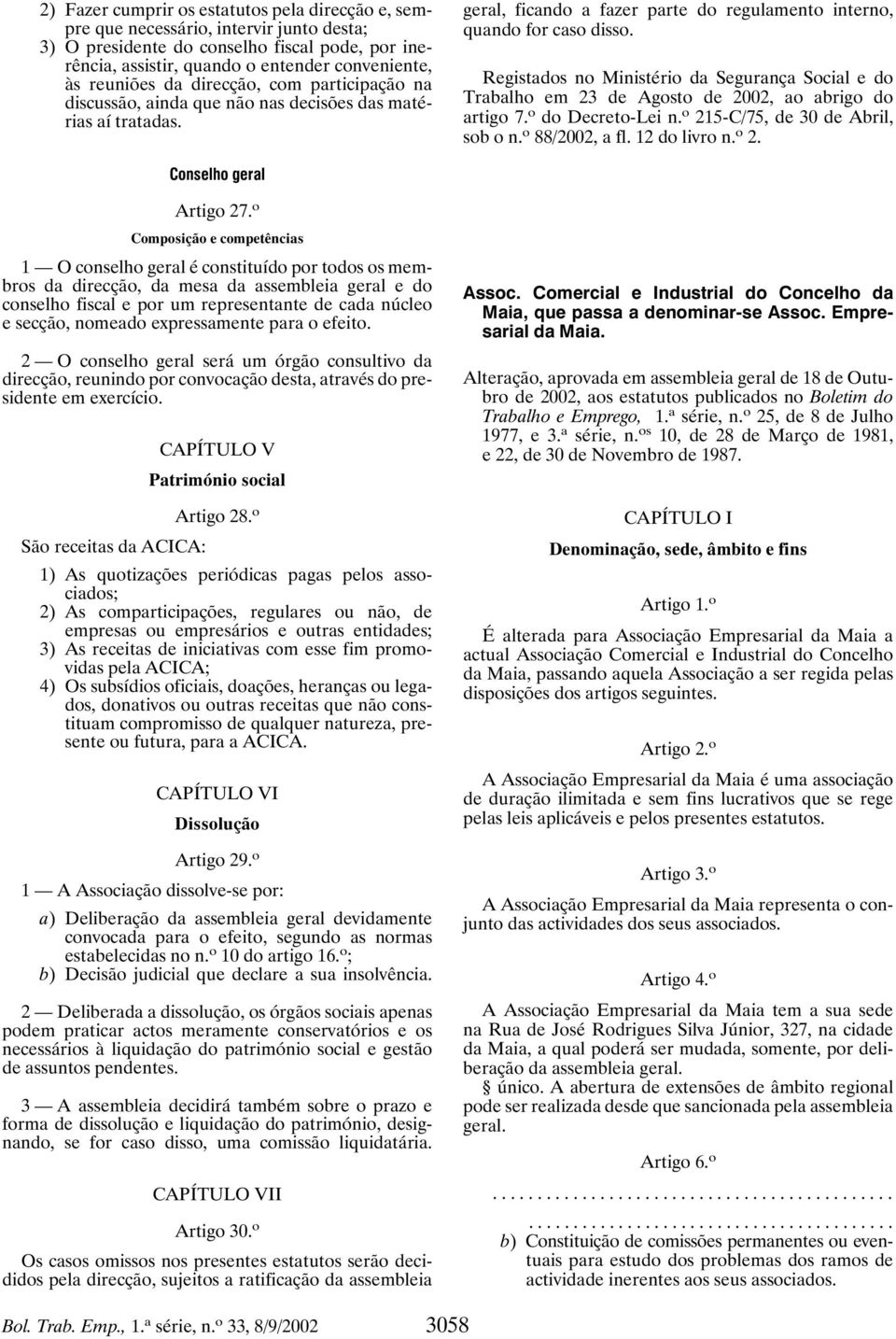 Registados no Ministério da Segurança Social e do Trabalho em 23 de Agosto de 2002, ao abrigo do artigo 7. o do Decreto-Lei n. o 215-C/75, de 30 de Abril, sobon. o 88/2002, a fl. 12 do livro n. o 2. Conselho geral Artigo 27.