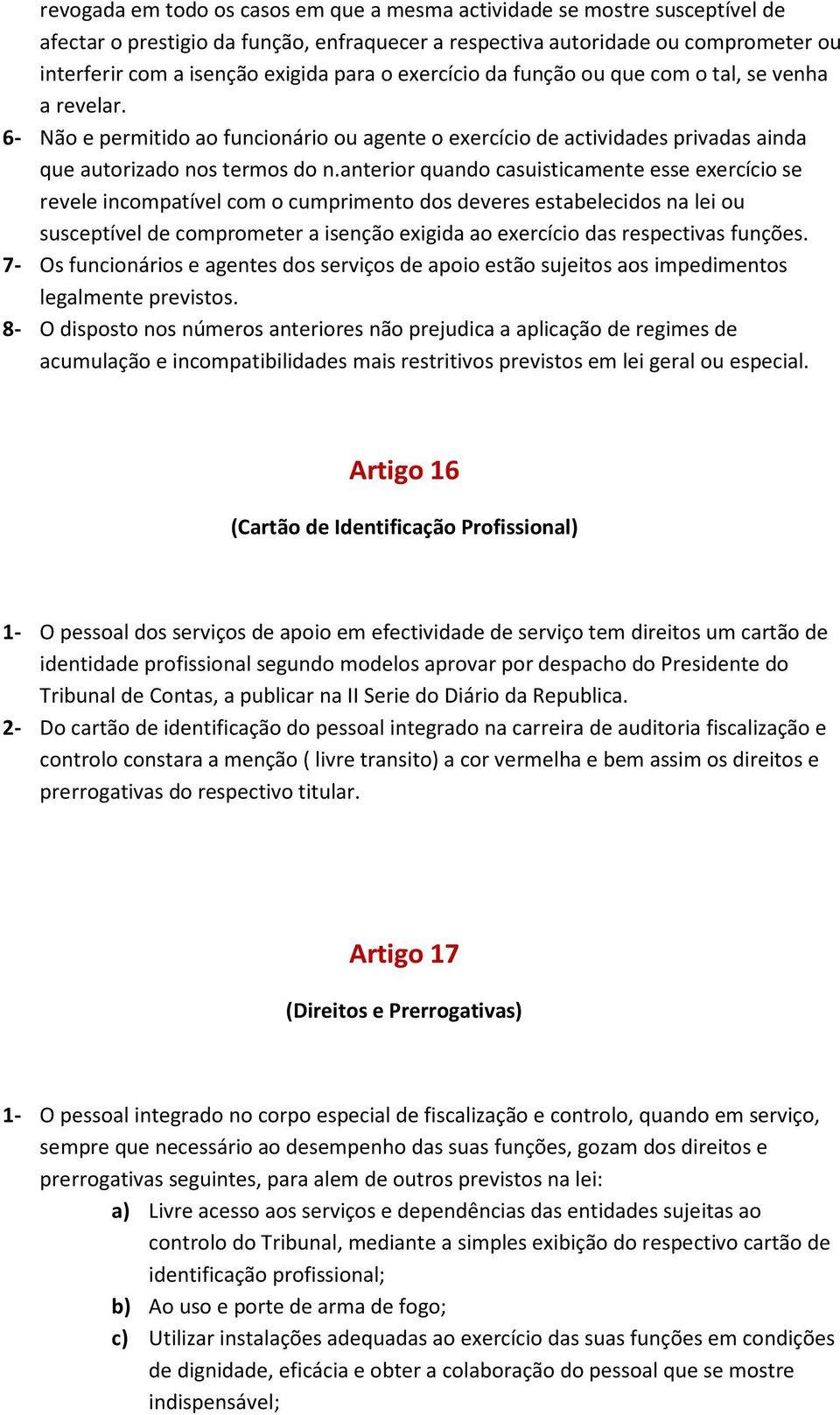 anterior quando casuisticamente esse exercício se revele incompatível com o cumprimento dos deveres estabelecidos na lei ou susceptível de comprometer a isenção exigida ao exercício das respectivas