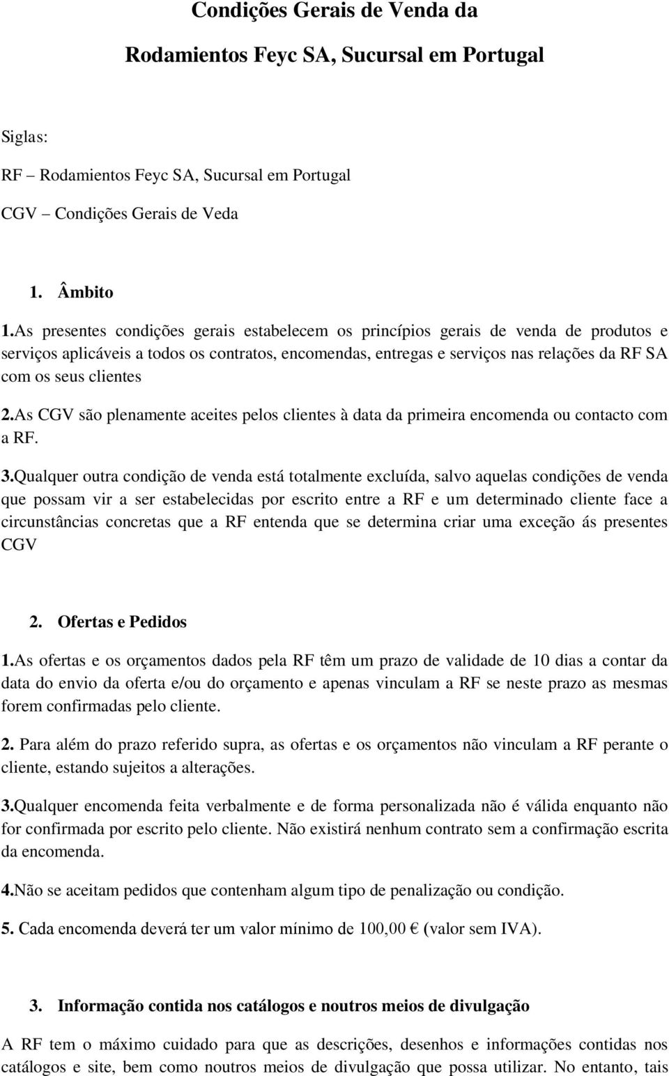 clientes 2.As CGV são plenamente aceites pelos clientes à data da primeira encomenda ou contacto com a RF. 3.