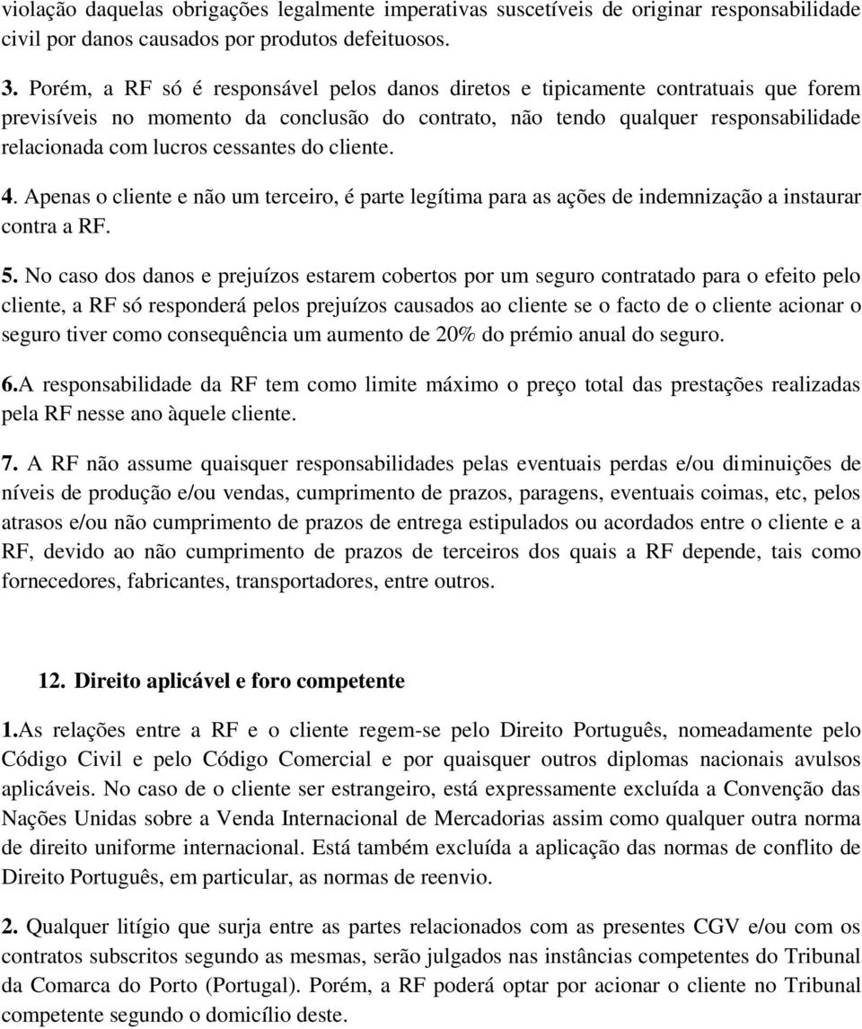 cessantes do cliente. 4. Apenas o cliente e não um terceiro, é parte legítima para as ações de indemnização a instaurar contra a RF. 5.