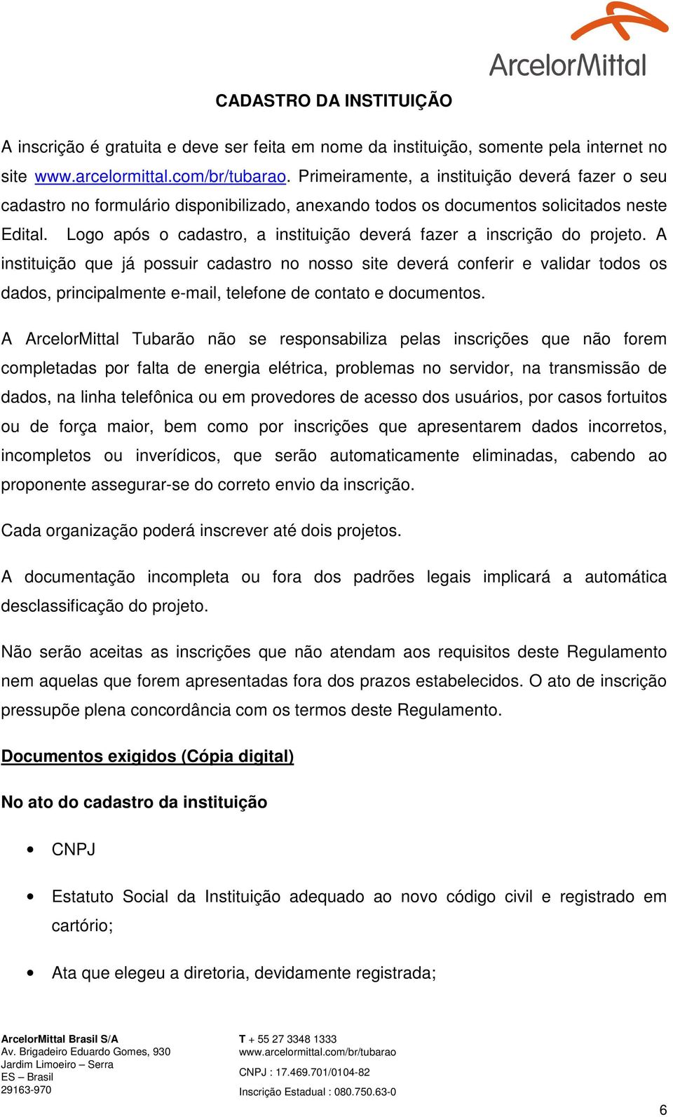 Logo após o cadastro, a instituição deverá fazer a inscrição do projeto.