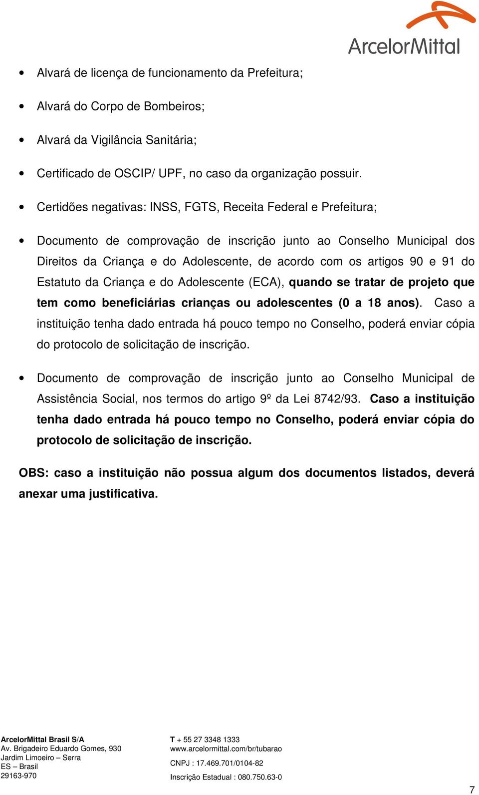 e 91 do Estatuto da Criança e do Adolescente (ECA), quando se tratar de projeto que tem como beneficiárias crianças ou adolescentes (0 a 18 anos).