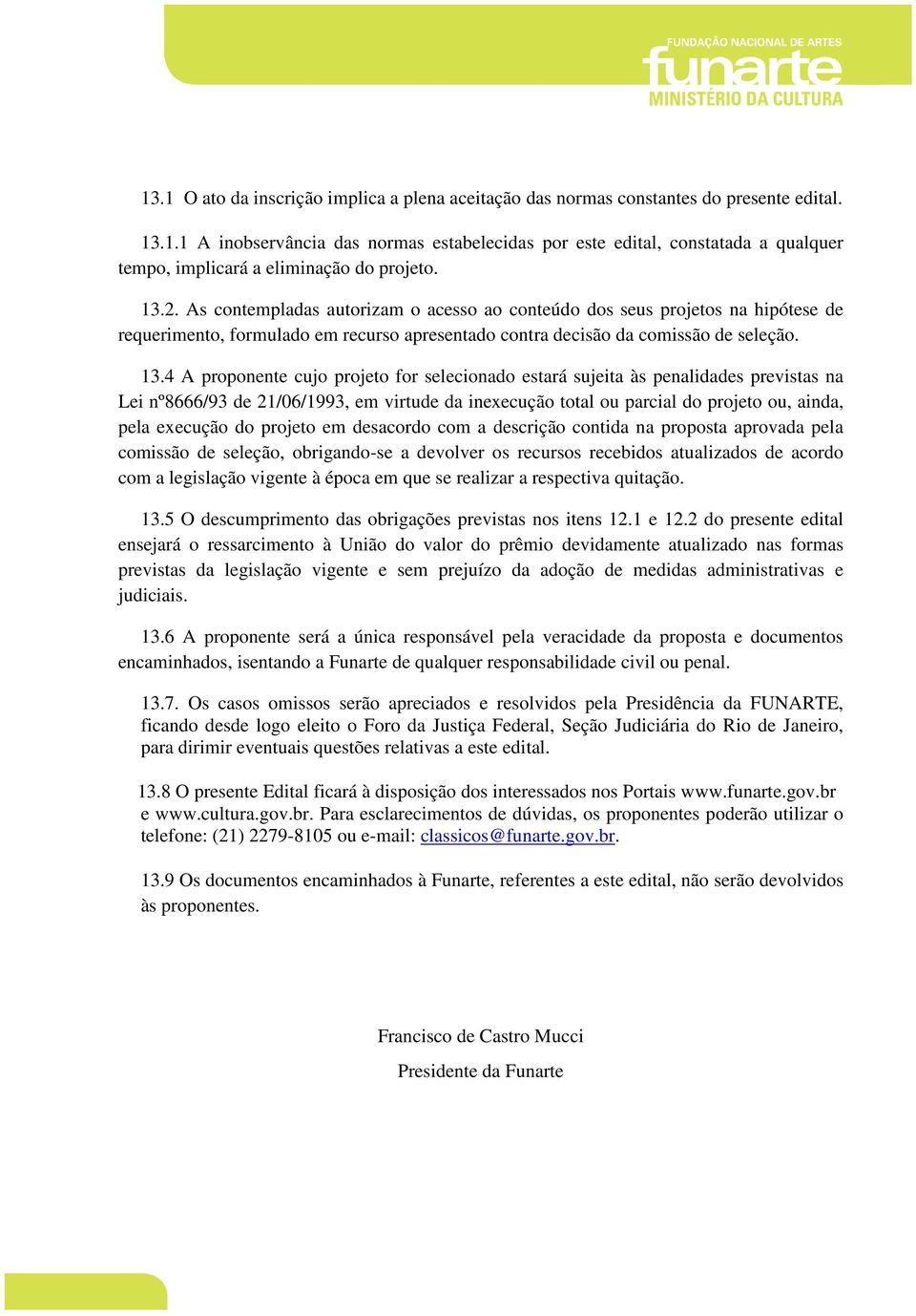 4 A proponente cujo projeto for selecionado estará sujeita às penalidades previstas na Lei nº8666/93 de 21/06/1993, em virtude da inexecução total ou parcial do projeto ou, ainda, pela execução do