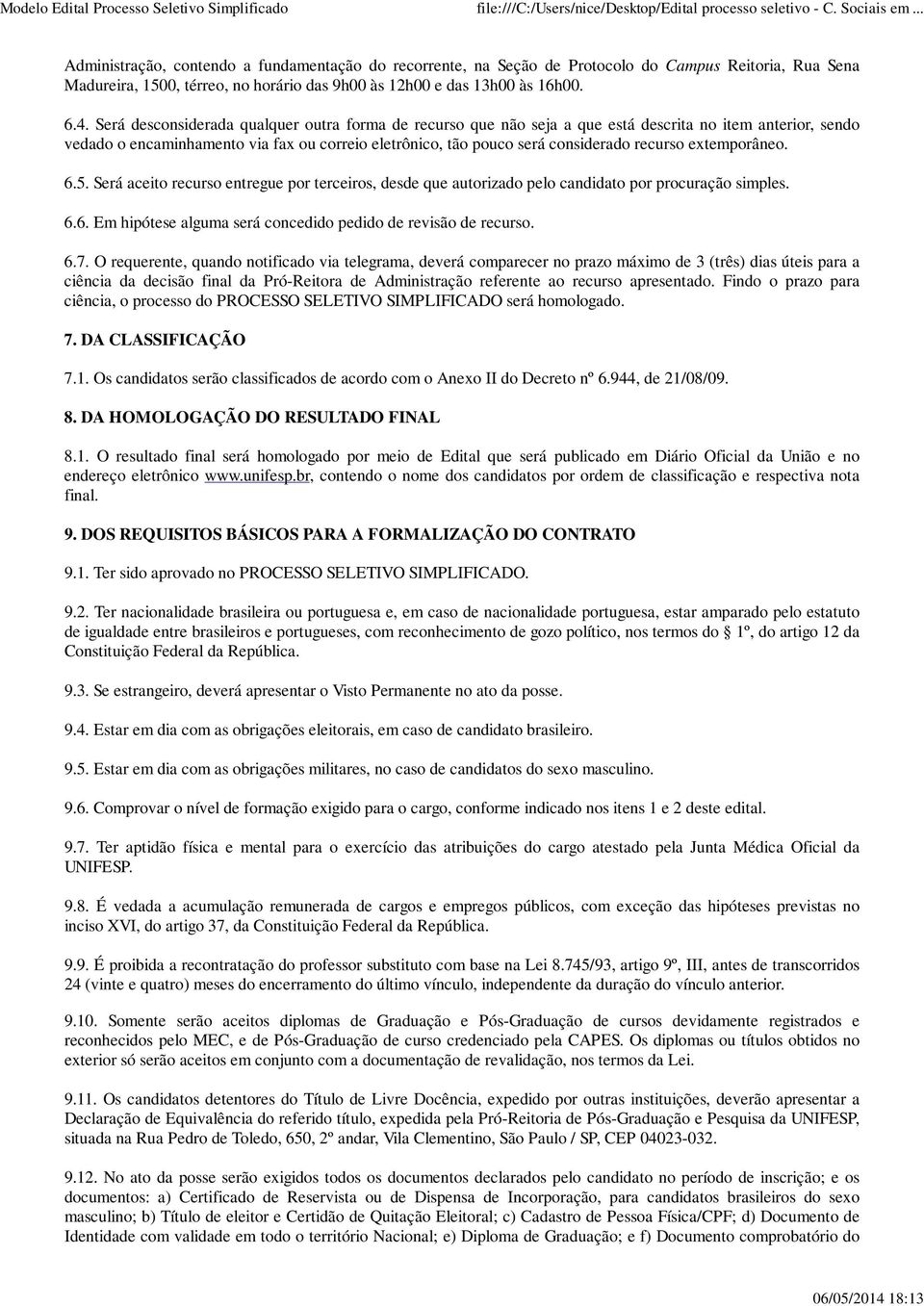 extemporâneo. 6.5. Será aceito recurso entregue por terceiros, desde que autorizado pelo candidato por procuração simples. 6.6. Em hipótese alguma será concedido pedido de revisão de recurso. 6.7.