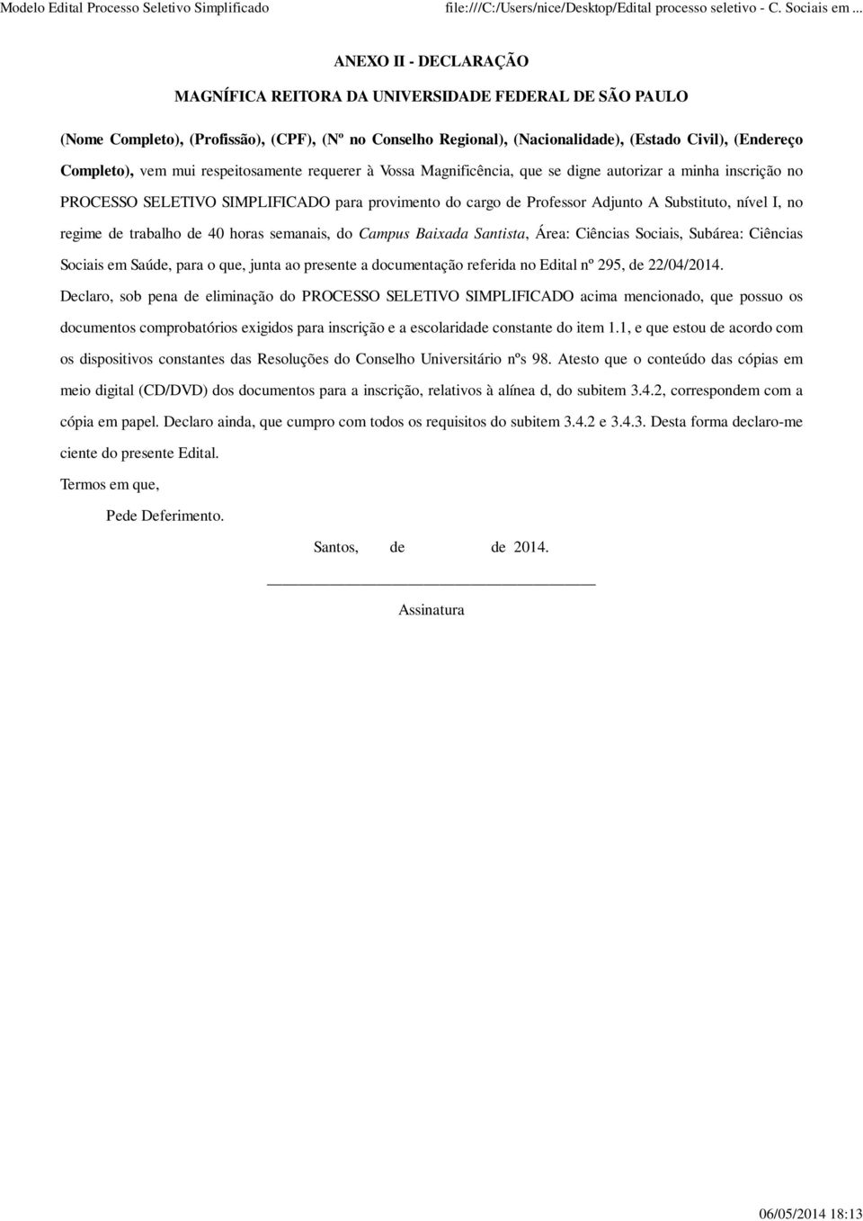 regime de trabalho de 40 horas semanais, do Campus Baixada Santista, Área: Ciências Sociais, Subárea: Ciências Sociais em Saúde, para o que, junta ao presente a documentação referida no Edital nº