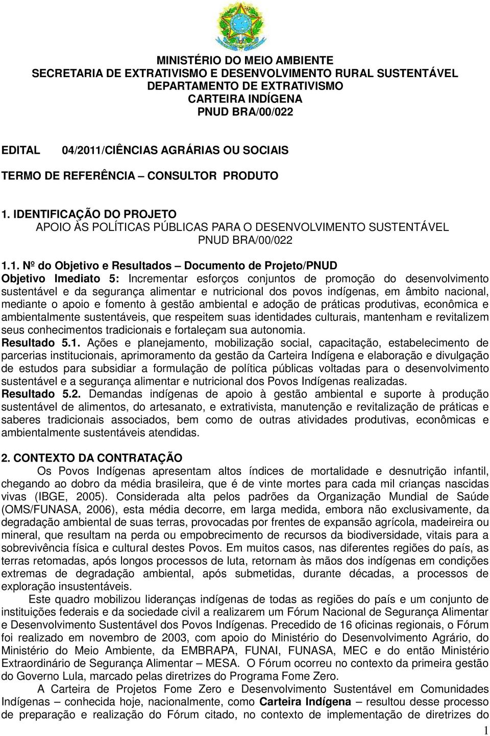 IDENTIFICAÇÃO DO PROJETO APOIO ÀS POLÍTICAS PÚBLICAS PARA O DESENVOLVIMENTO SUSTENTÁVEL PNUD BRA/00/022 1.