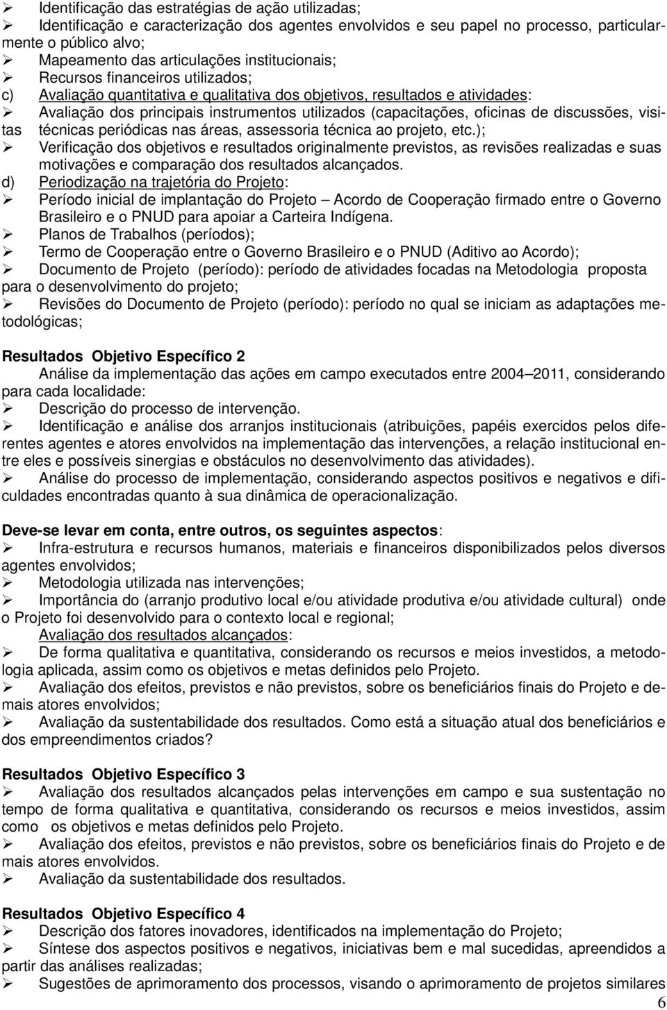 oficinas de discussões, visitas técnicas periódicas nas áreas, assessoria técnica ao projeto, etc.