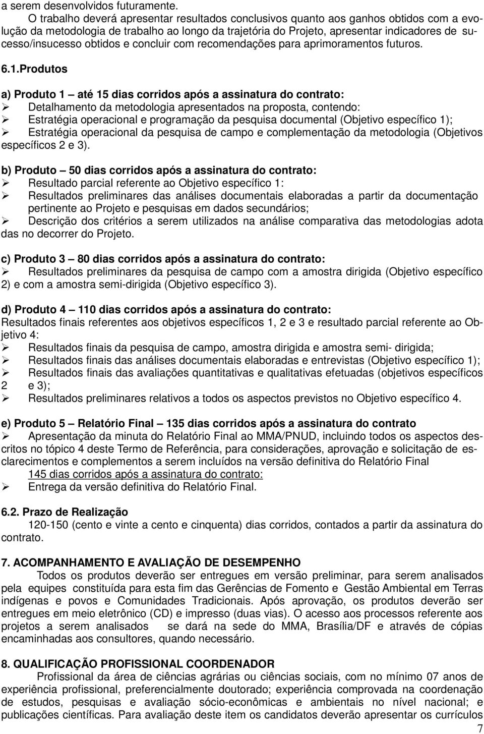 obtidos e concluir com recomendações para aprimoramentos futuros. 6.1.