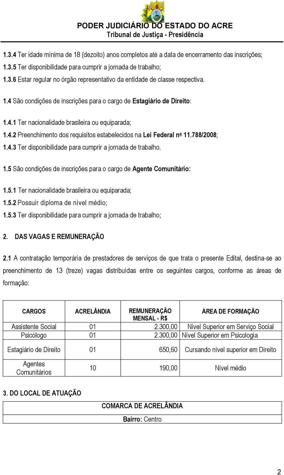 788/2008; 1.4.3 Ter disponibilidade para cumprir a jornada de trabalho. 1.5 São condições de inscrições para o cargo de Agente Comunitário: 1.5.1 Ter nacionalidade brasileira ou equiparada; 1.5.2 Possuir diploma de nível médio; 1.