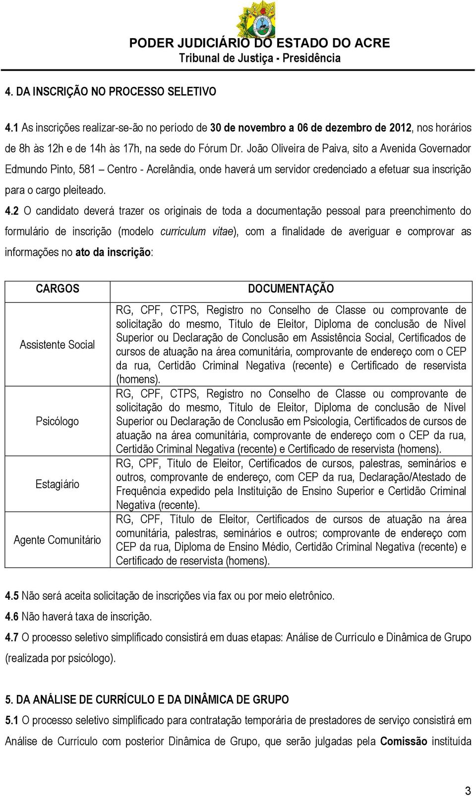 2 O candidato deverá trazer os originais de toda a documentação pessoal para preenchimento do formulário de inscrição (modelo curriculum vitae), com a finalidade de averiguar e comprovar as