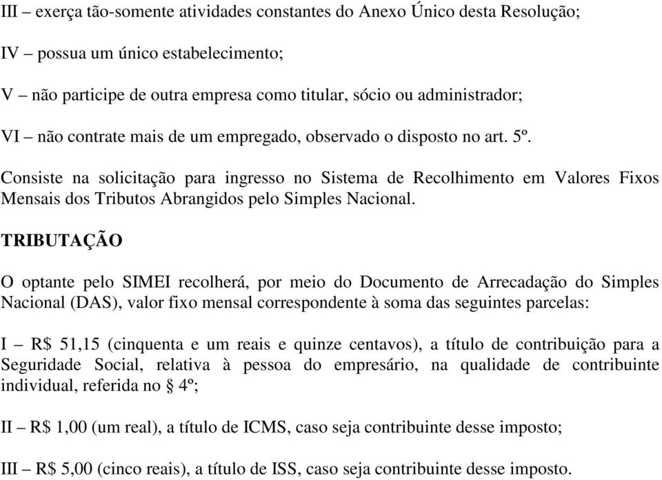 TRIBUTAÇÃO O optante pelo SIMEI recolherá, por meio do Documento de Arrecadação do Simples Nacional (DAS), valor fixo mensal correspondente à soma das seguintes parcelas: I R$ 51,15 (cinquenta e um