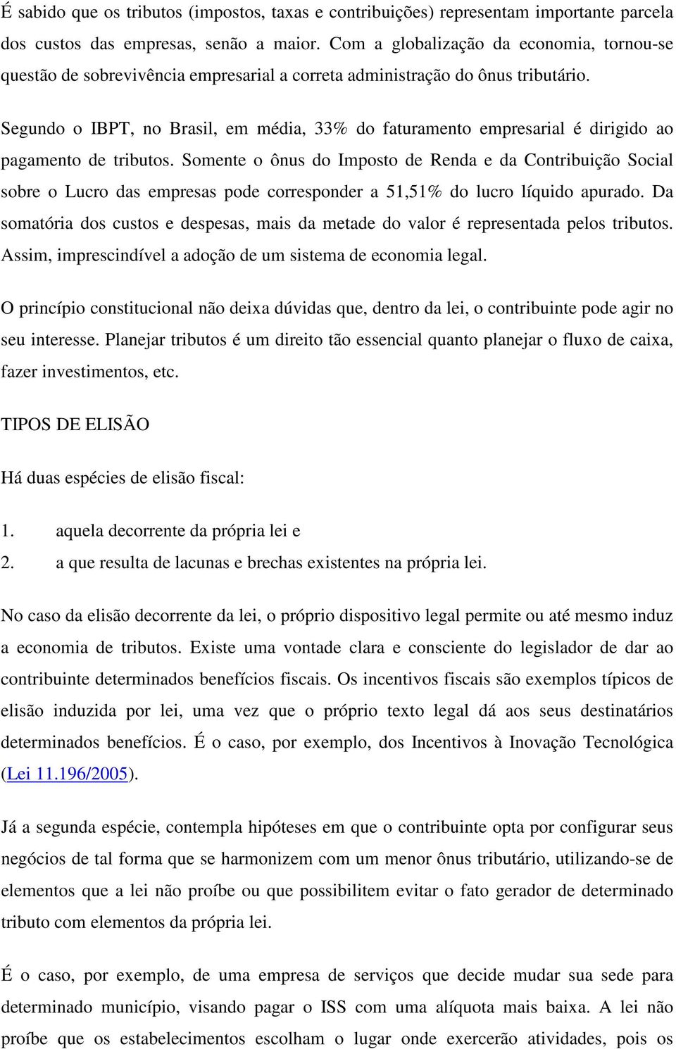 Segundo o IBPT, no Brasil, em média, 33% do faturamento empresarial é dirigido ao pagamento de tributos.