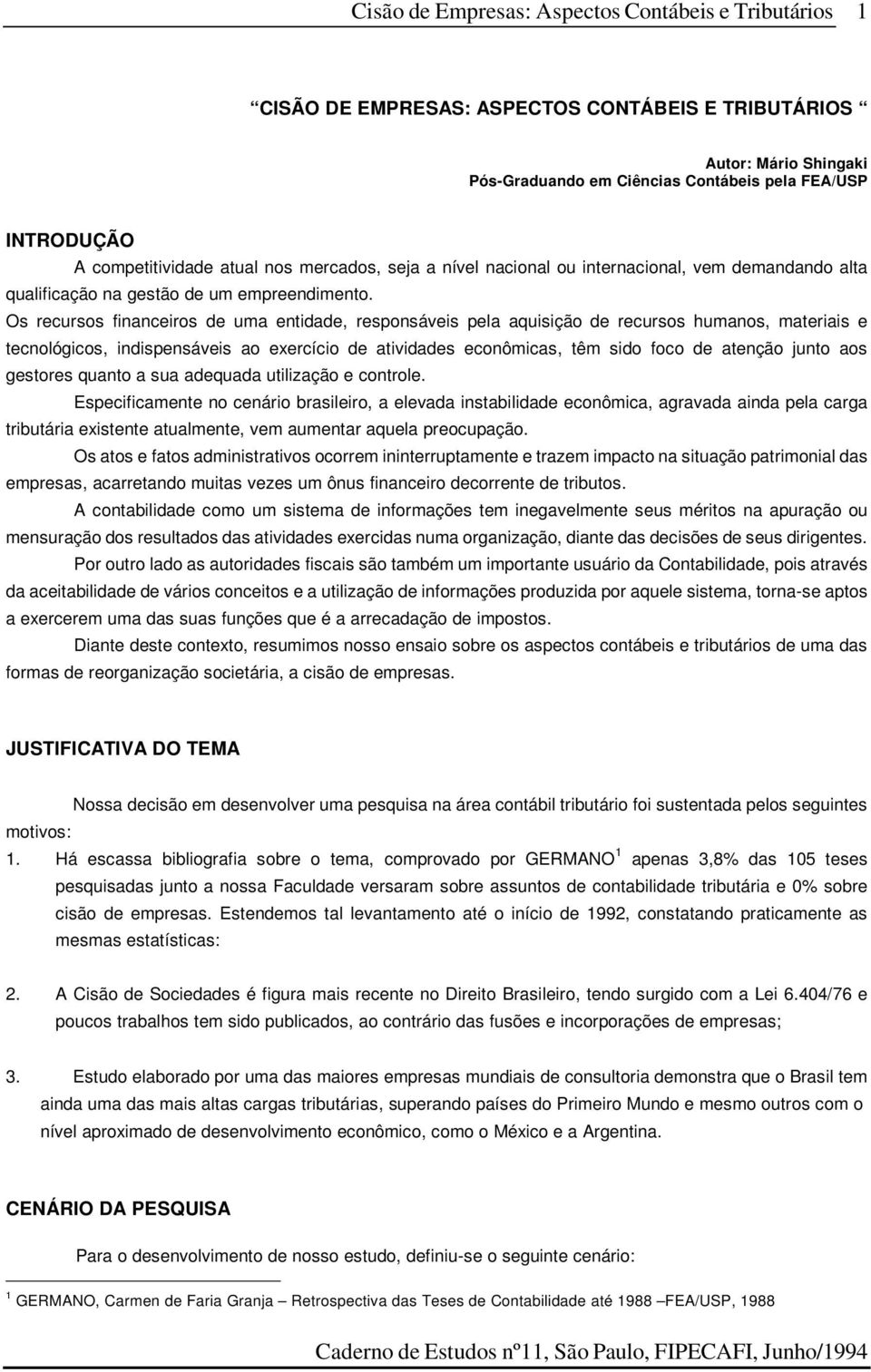 Os recursos financeiros de uma entidade, responsáveis pela aquisição de recursos humanos, materiais e tecnológicos, indispensáveis ao exercício de atividades econômicas, têm sido foco de atenção