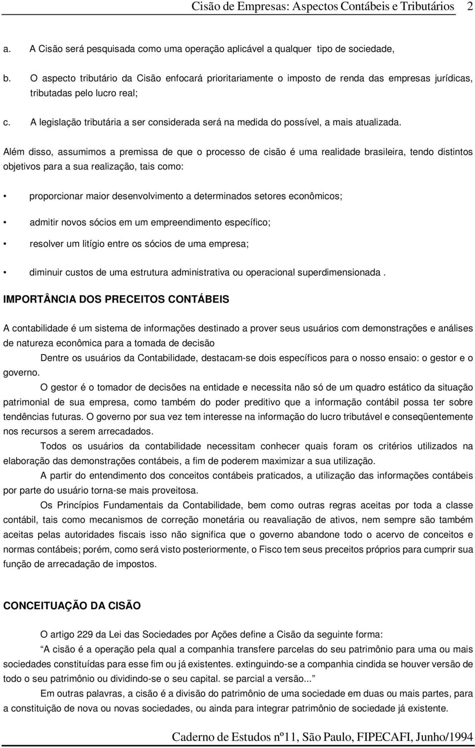 A legislação tributária a ser considerada será na medida do possível, a mais atualizada.