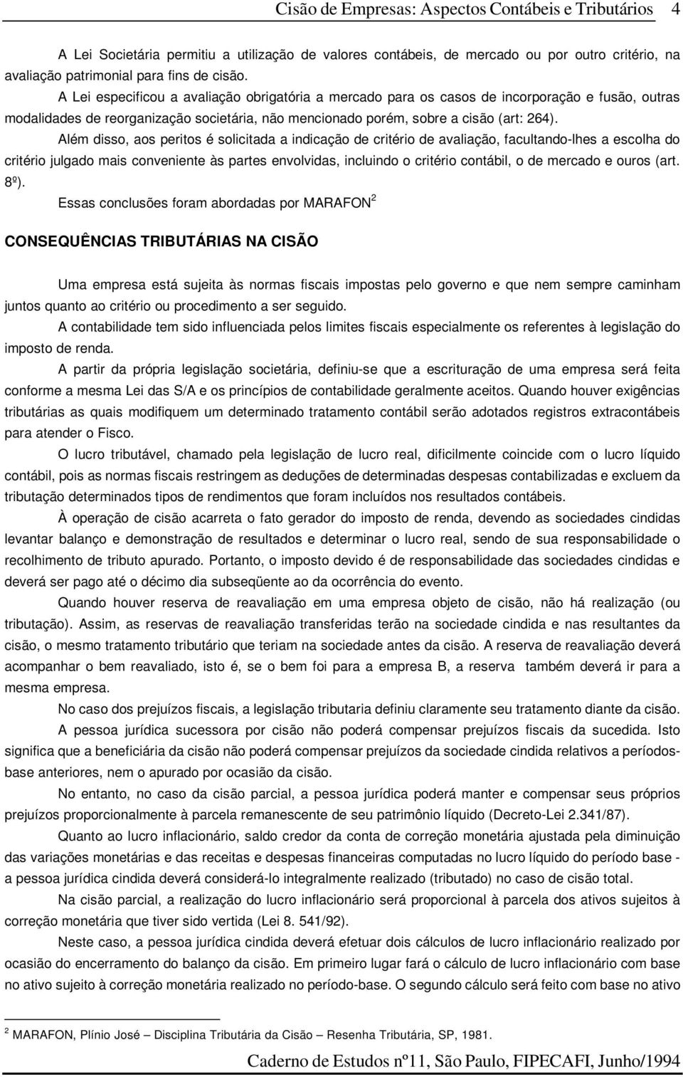 Além disso, aos peritos é solicitada a indicação de critério de avaliação, facultando-lhes a escolha do critério julgado mais conveniente às partes envolvidas, incluindo o critério contábil, o de