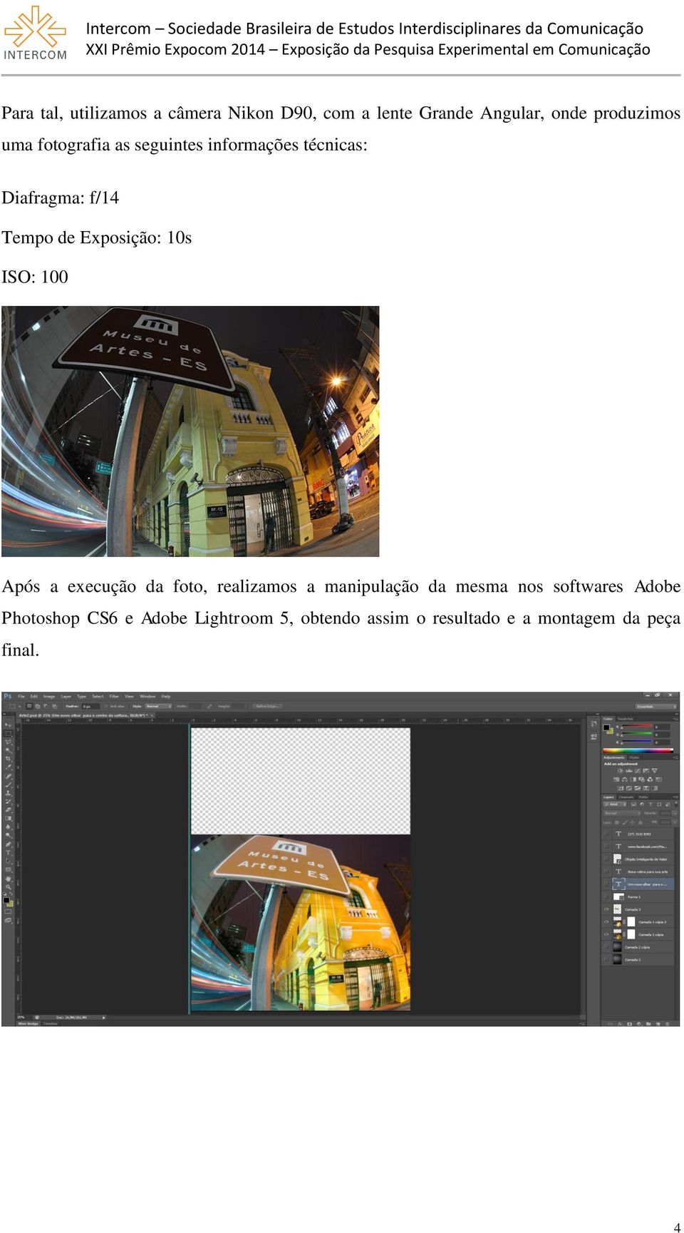 ISO: 100 Após a execução da foto, realizamos a manipulação da mesma nos softwares Adobe