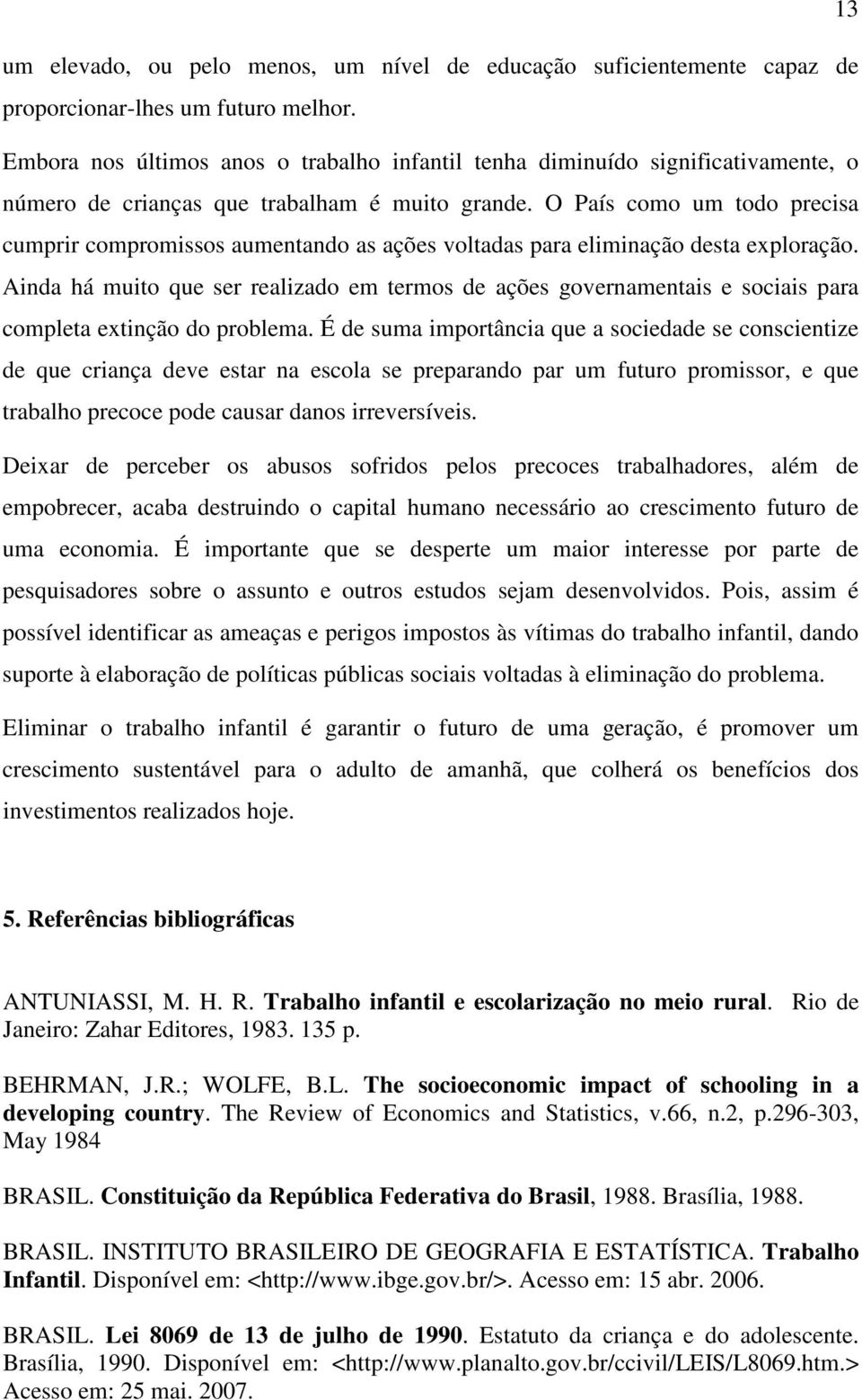 O País como um todo precisa cumprir compromissos aumentando as ações voltadas para eliminação desta exploração.