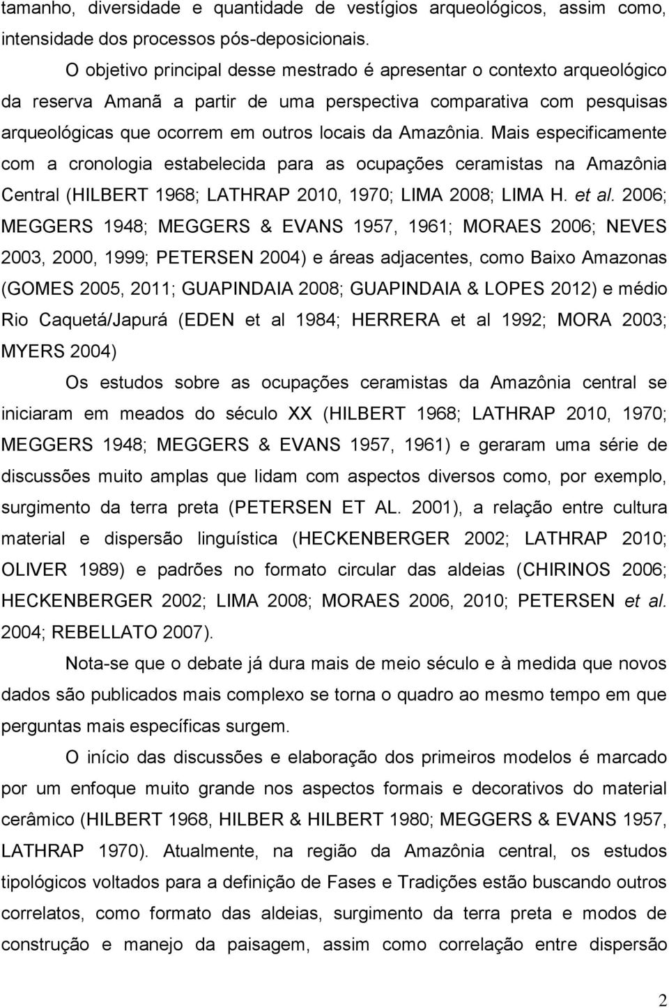 Mais especificamente com a cronologia estabelecida para as ocupações ceramistas na Amazônia Central (HILBERT 1968; LATHRAP 2010, 1970; LIMA 2008; LIMA H. et al.